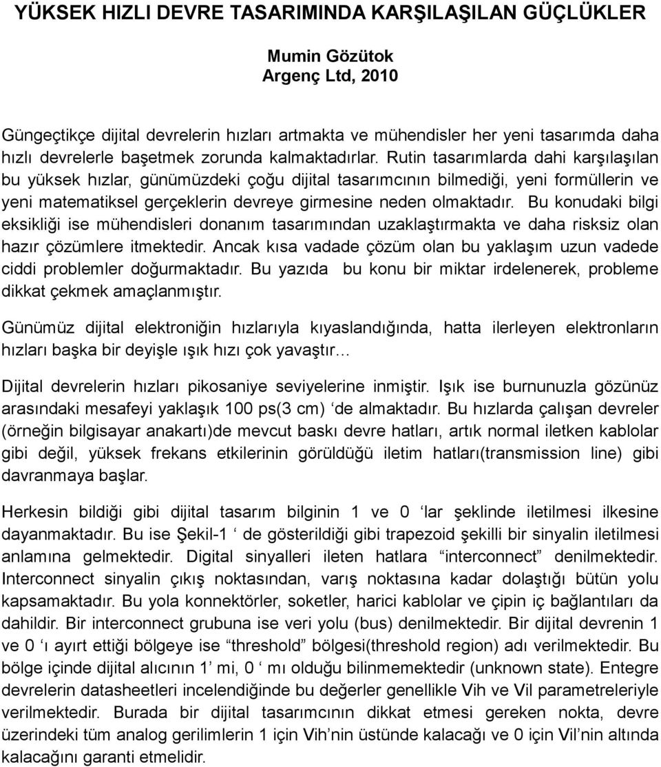 Rutin tasarımlarda dahi karşılaşılan bu yüksek hızlar, günümüzdeki çoğu dijital tasarımcının bilmediği, yeni formüllerin ve yeni matematiksel gerçeklerin devreye girmesine neden olmaktadır.