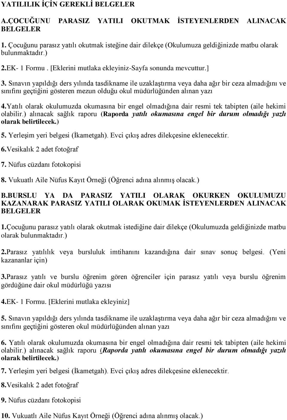 Sınavın yapıldığı ders yılında tasdikname ile uzaklaştırma veya daha ağır bir ceza almadığını ve sınıfını geçtiğini gösteren mezun olduğu okul müdürlüğünden alınan yazı 4.