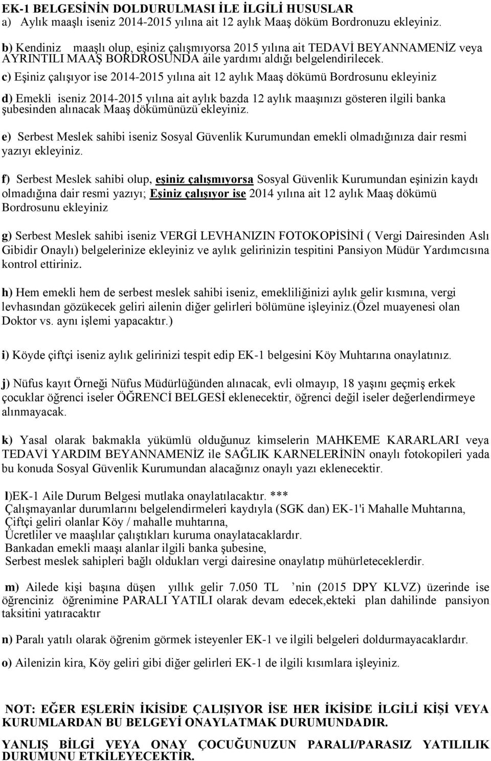 c) Eşiniz çalışıyor ise 2014-2015 yılına ait 12 aylık Maaş dökümü Bordrosunu ekleyiniz d) Emekli iseniz 2014-2015 yılına ait aylık bazda 12 aylık maaşınızı gösteren ilgili banka şubesinden alınacak