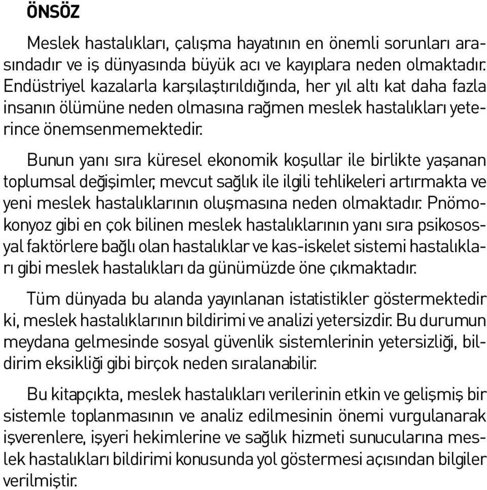 Bunun yanı sıra küresel ekonomik koşullar ile birlikte yaşanan toplumsal değişimler, mevcut sağlık ile ilgili tehlikeleri artırmakta ve yeni meslek hastalıklarının oluşmasına neden olmaktadır.