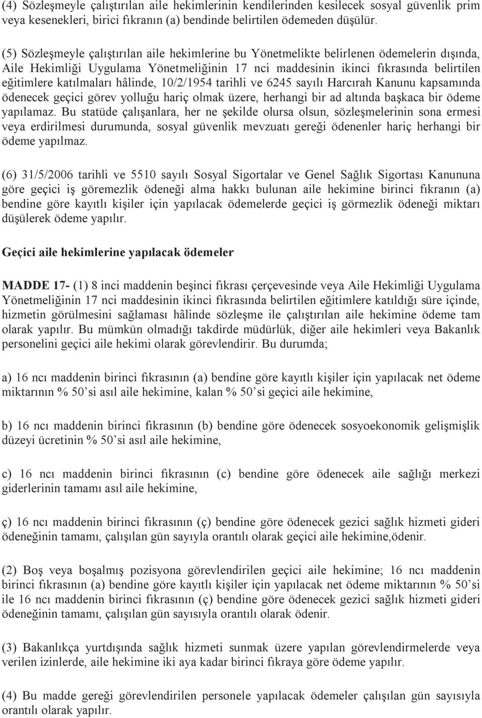 katılmaları hâlinde, 10/2/1954 tarihli ve 6245 sayılı Harcırah Kanunu kapsamında ödenecek geçici görev yolluğu hariç olmak üzere, herhangi bir ad altında başkaca bir ödeme yapılamaz.