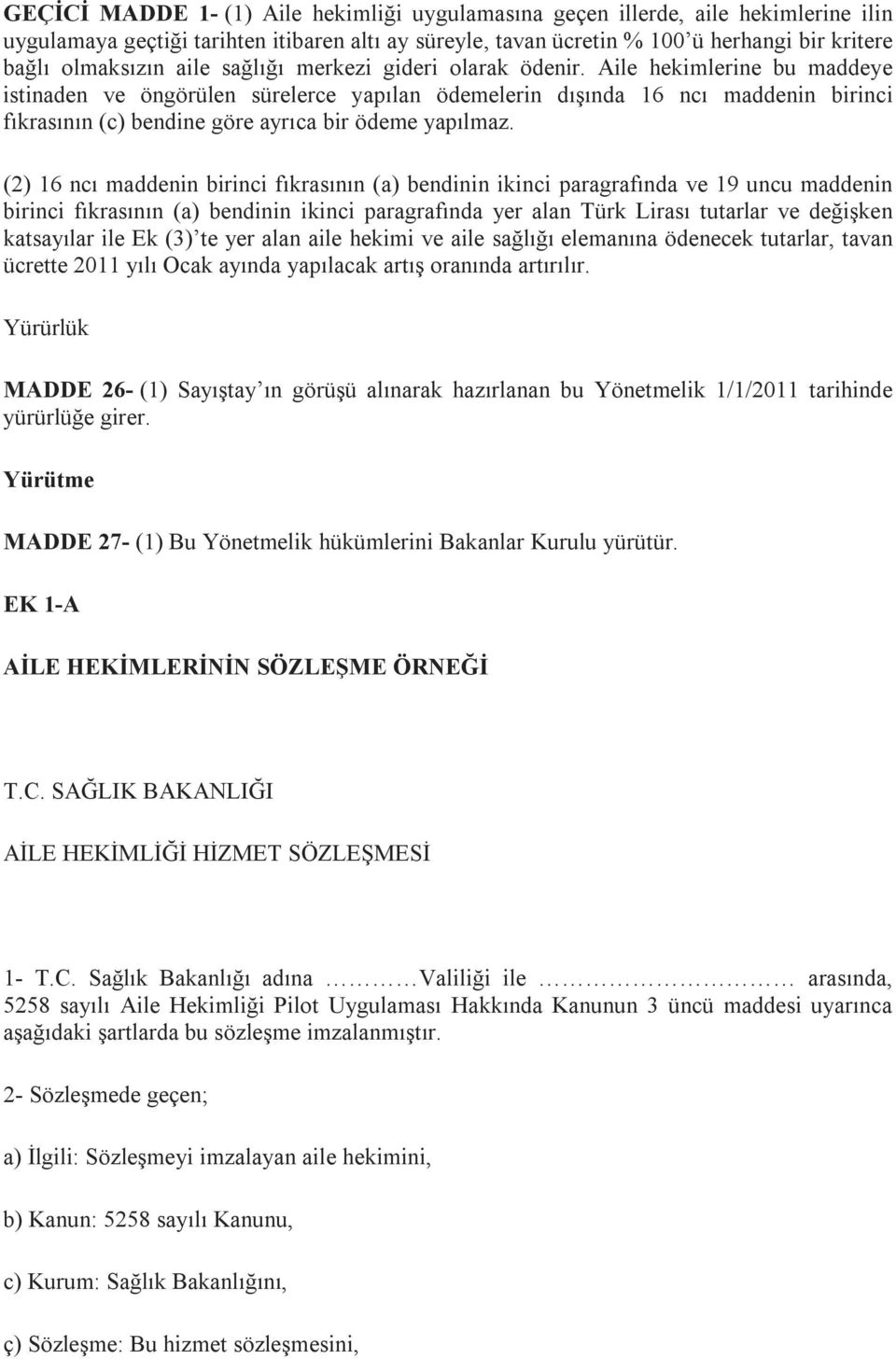 Aile hekimlerine bu maddeye istinaden ve öngörülen sürelerce yapılan ödemelerin dışında 16 ncı maddenin birinci fıkrasının (c) bendine göre ayrıca bir ödeme yapılmaz.