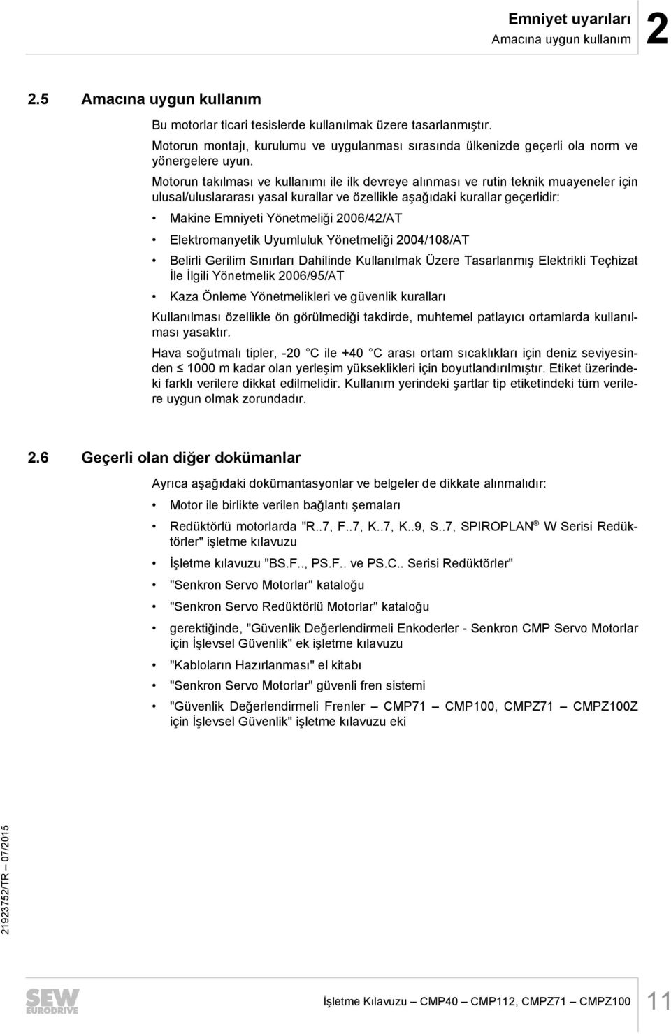 Motorun takılması ve kullanımı ile ilk devreye alınması ve rutin teknik muayeneler için ulusal/uluslararası yasal kurallar ve özellikle aşağıdaki kurallar geçerlidir: Makine Emniyeti Yönetmeliği