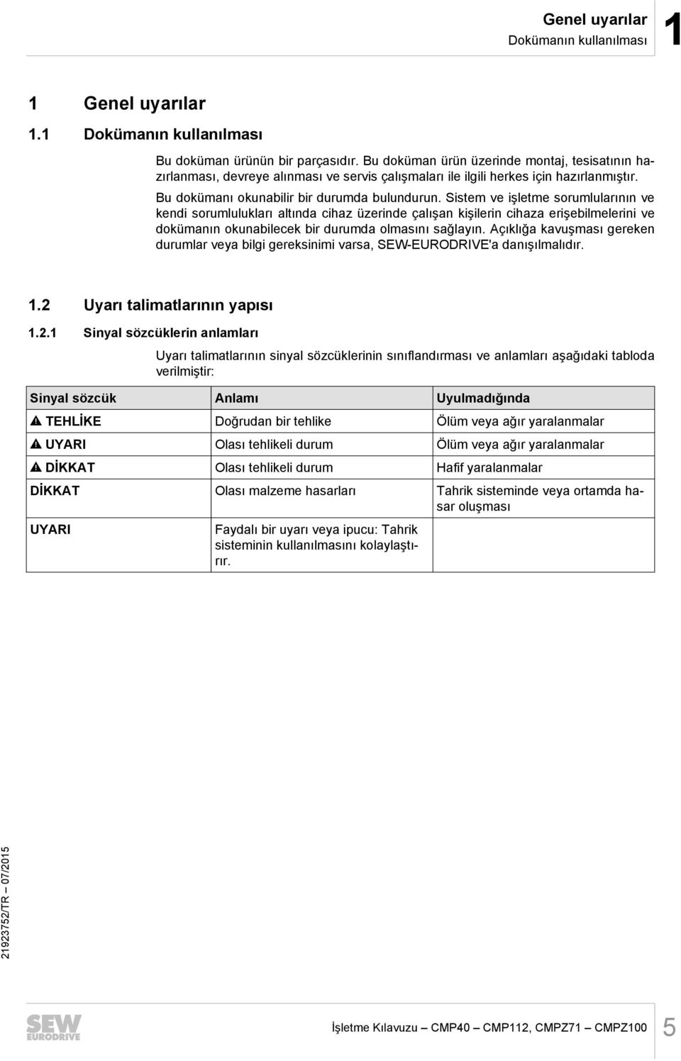 Sistem ve işletme sorumlularının ve kendi sorumlulukları altında cihaz üzerinde çalışan kişilerin cihaza erişebilmelerini ve dokümanın okunabilecek bir durumda olmasını sağlayın.