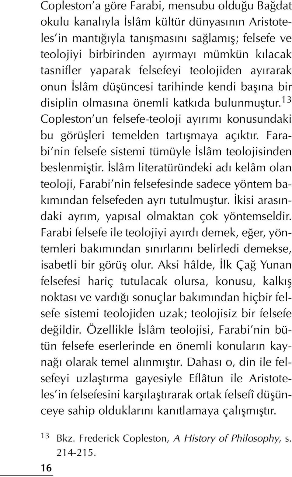 13 Copleston un felsefe-teoloji ay r m konusundaki bu görüflleri temelden tart flmaya aç kt r. Farabi nin felsefe sistemi tümüyle slâm teolojisinden beslenmifltir.