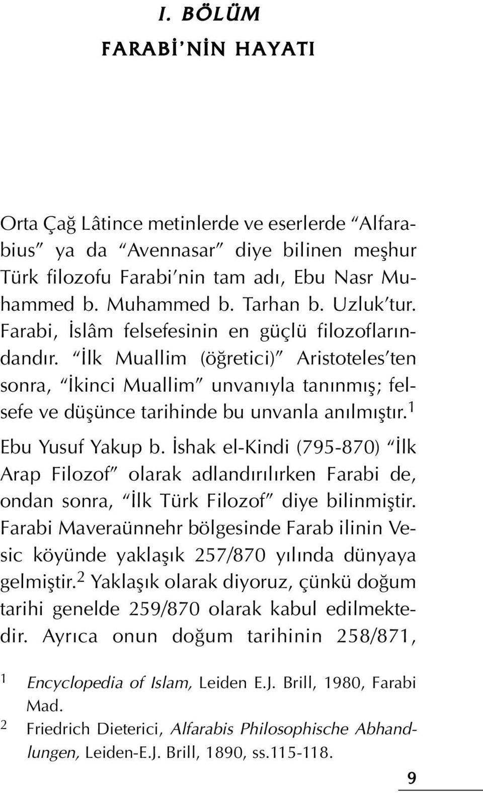 1 Ebu Yusuf Yakup b. shak el-kindi (795-870) lk Arap Filozof olarak adland r l rken Farabi de, ondan sonra, lk Türk Filozof diye bilinmifltir.