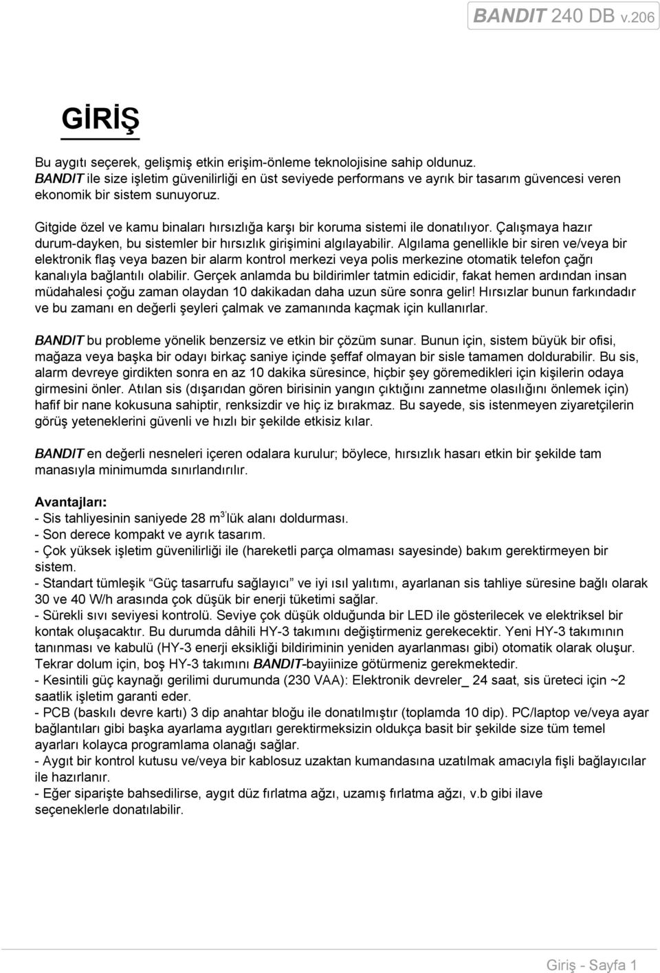 Gitgide özel ve kamu binaları hırsızlığa karşı bir koruma sistemi ile donatılıyor. Çalışmaya hazır durum-dayken, bu sistemler bir hırsızlık girişimini algılayabilir.