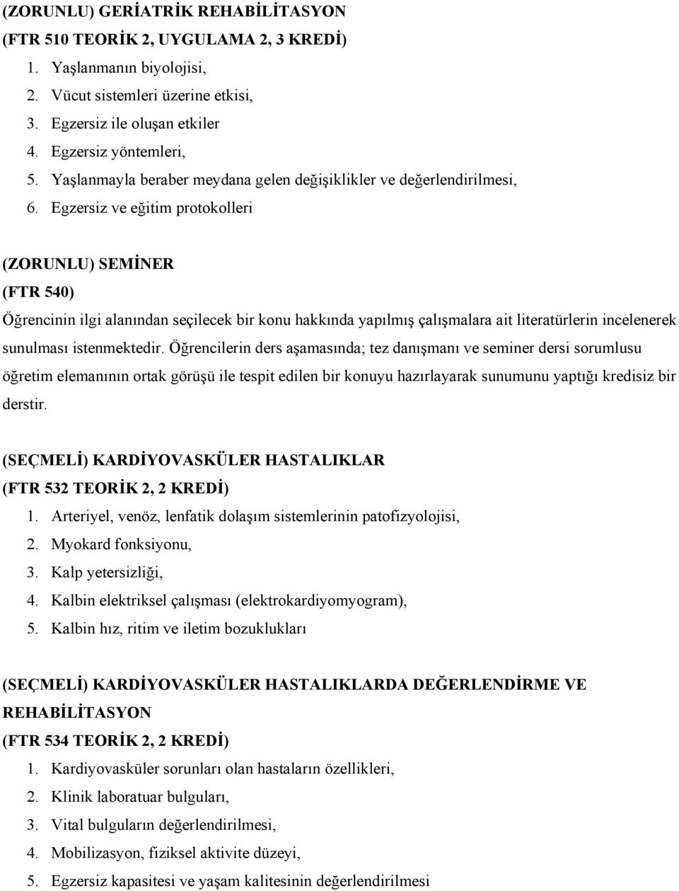 Egzersiz ve eğitim protokolleri (ZORUNLU) SEMİNER (FTR 540) Öğrencinin ilgi alanından seçilecek bir konu hakkında yapılmış çalışmalara ait literatürlerin incelenerek sunulması istenmektedir.