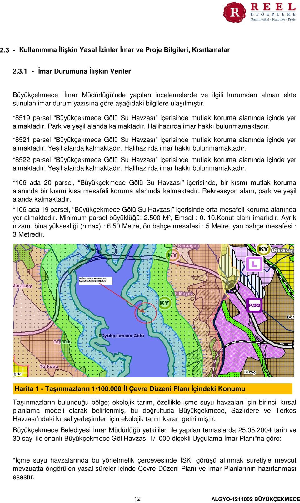 *8521 parsel Büyükçekmece Gölü Su Havzası içerisinde mutlak koruma alanında içinde yer almaktadır. Yeşil alanda kalmaktadır. Halihazırda imar hakkı bulunmamaktadır.