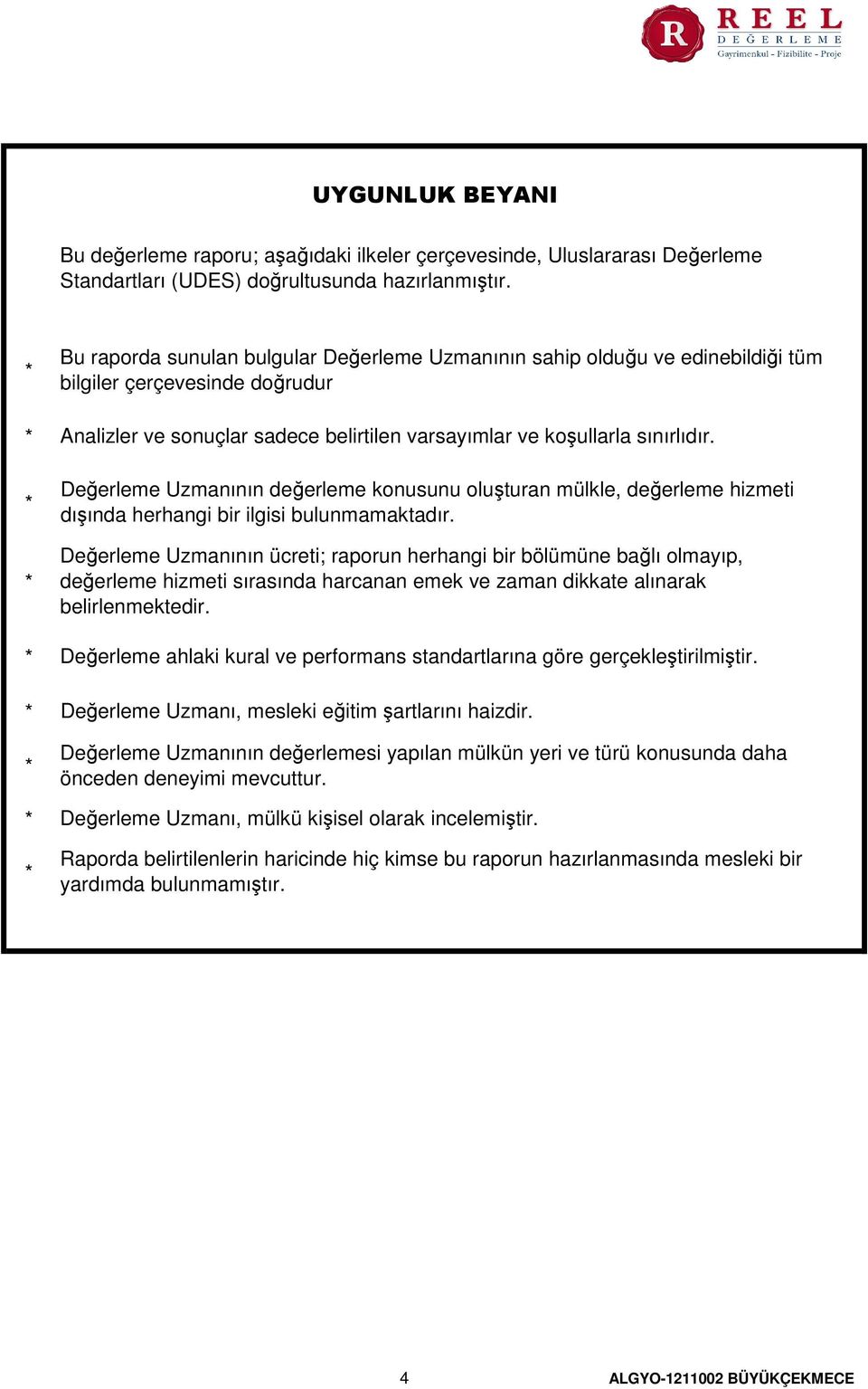 sınırlıdır. Değerleme Uzmanının değerleme konusunu oluşturan mülkle, değerleme hizmeti dışında herhangi bir ilgisi bulunmamaktadır.