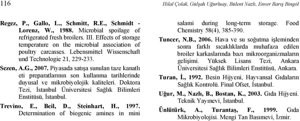 Piyasada satışa sunulan taze kanatlı eti preparatlarının son kullanma tarihlerinde duyusal ve mikrobiyolojik kaliteleri. Doktora Tezi, İstanbul Üniversitesi Sağlık Bilimleri Enstitüsü, İstanbul.