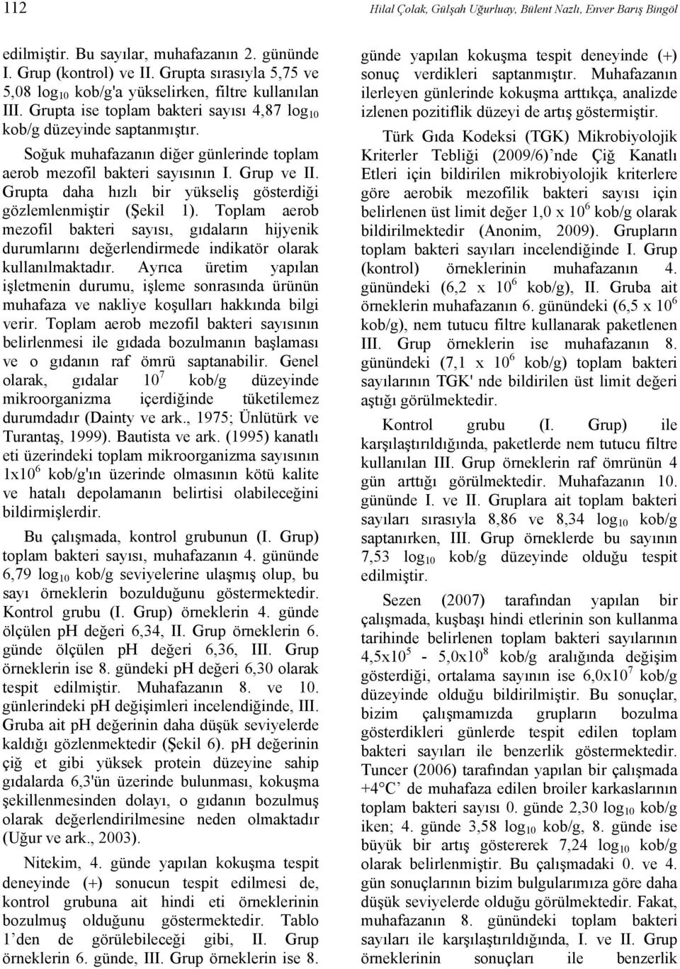 Soğuk muhafazanın diğer günlerinde toplam aerob mezofil bakteri sayısının I. Grup ve II. Grupta daha hızlı bir yükseliş gösterdiği gözlemlenmiştir (Şekil 1).