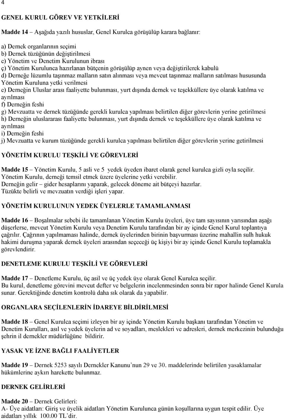 hususunda Yönetim Kuruluna yetki verilmesi e) Derneğin Uluslar arası faaliyette bulunması, yurt dışında dernek ve teşekküllere üye olarak katılma ve ayrılması f) Derneğin feshi g) Mevzuatta ve dernek