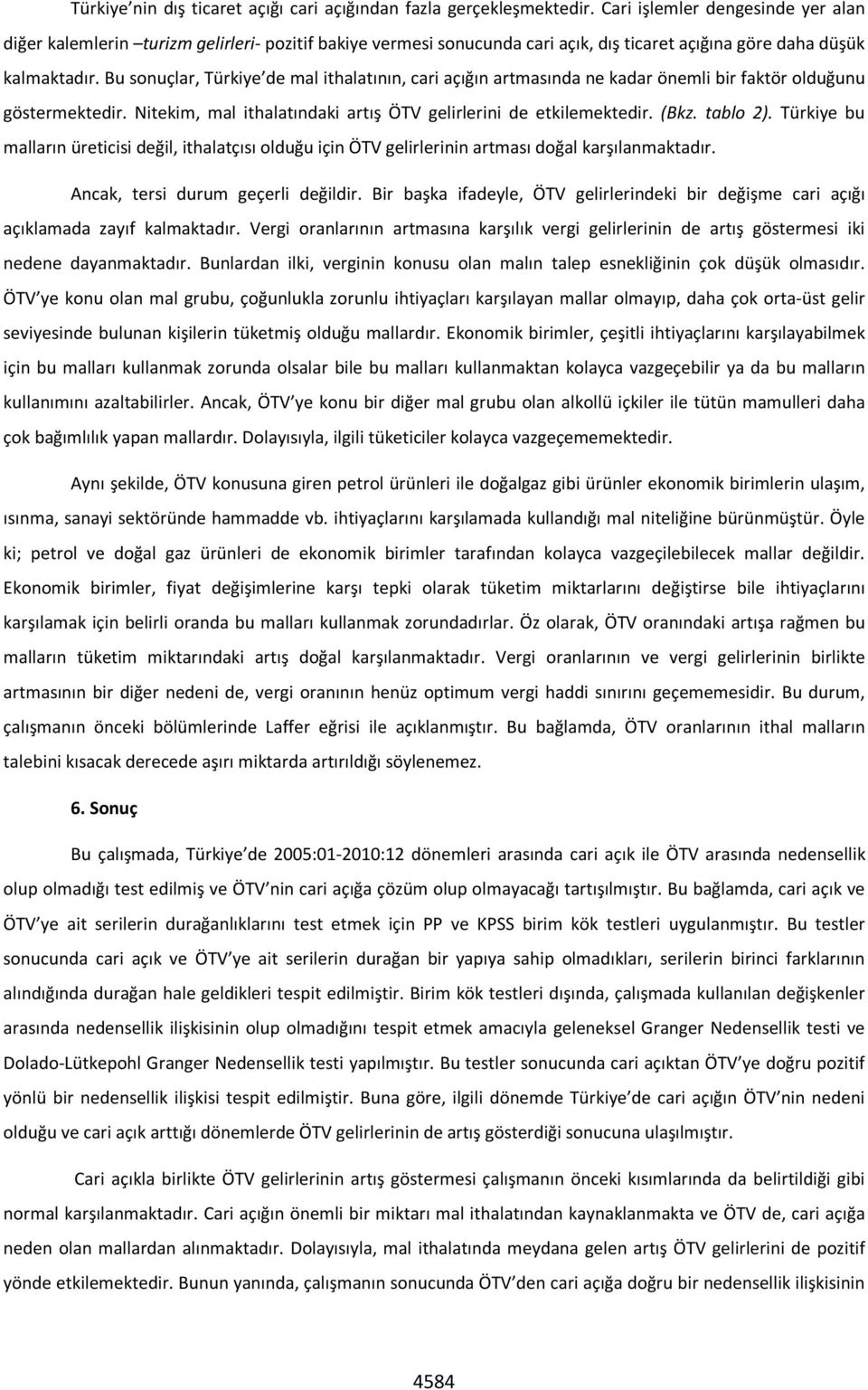 Bu sonuçlar, Türkiye de mal ithalatının, cari açığın artmasında ne kadar önemli bir faktör olduğunu göstermektedir. Nitekim, mal ithalatındaki artış ÖTV gelirlerini de etkilemektedir. (Bkz. tablo 2).