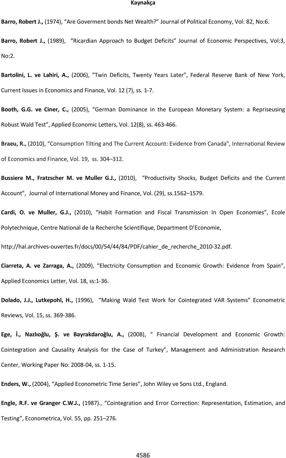 , (2005), German Dominance in the European Monetary System: a Repriseusing Robust Wald Test, Applied Economic Letters, Vol. 12(8), ss. 463-466. Braeu, R.