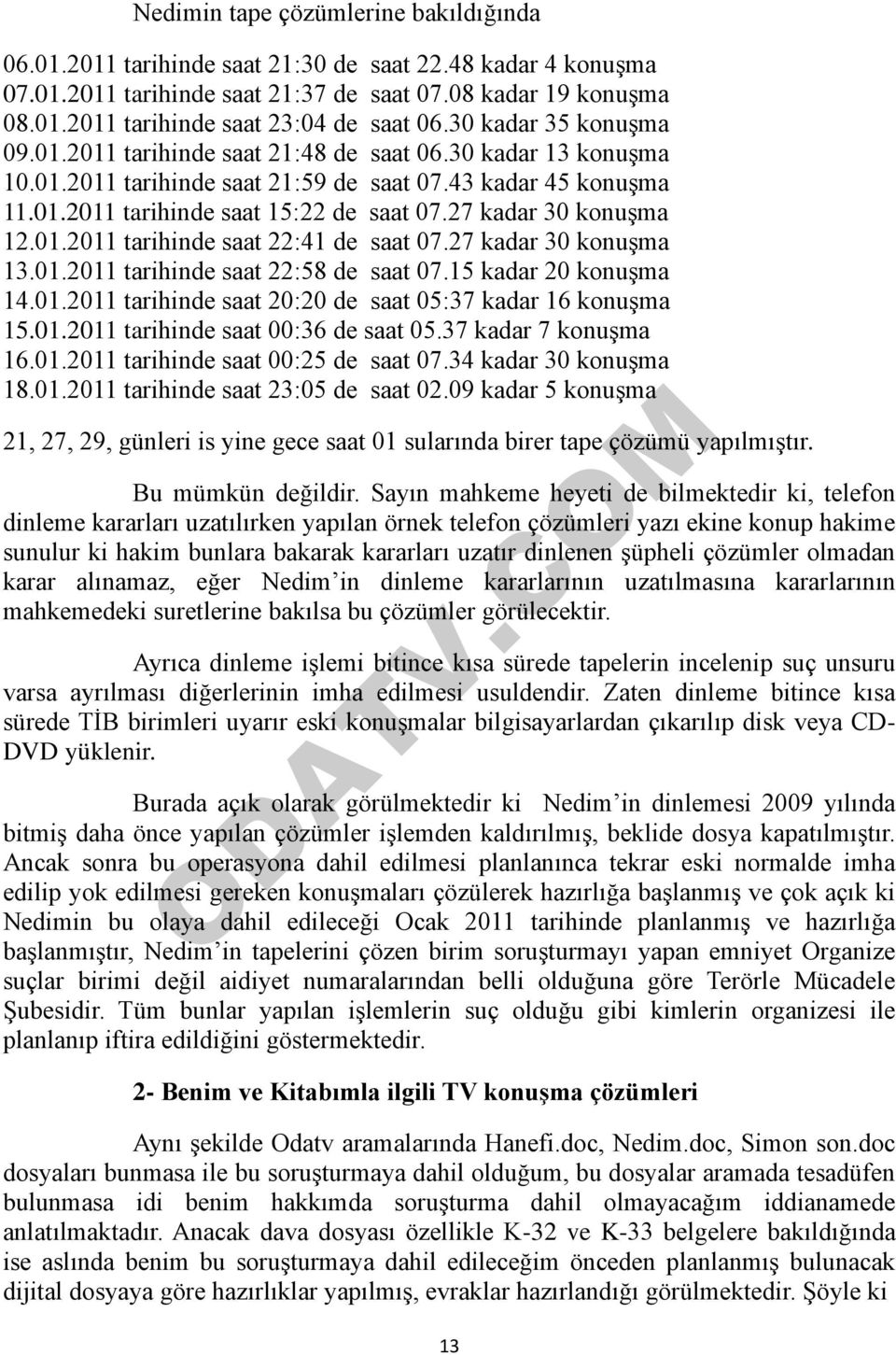 27 kadar 30 konuşma 12.01.2011 tarihinde saat 22:41 de saat 07.27 kadar 30 konuşma 13.01.2011 tarihinde saat 22:58 de saat 07.15 kadar 20 konuşma 14.01.2011 tarihinde saat 20:20 de saat 05:37 kadar 16 konuşma 15.