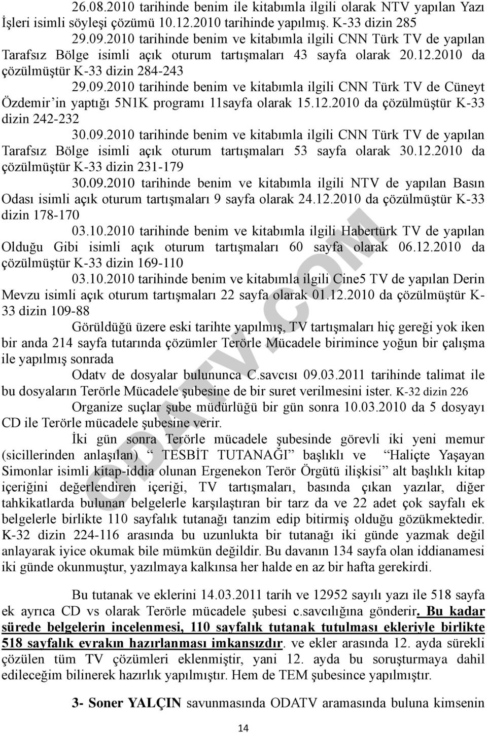 2010 tarihinde benim ve kitabımla ilgili CNN Türk TV de Cüneyt Özdemir in yaptığı 5N1K programı 11sayfa olarak 15.12.2010 da çözülmüştür K-33 dizin 242-232 30.09.