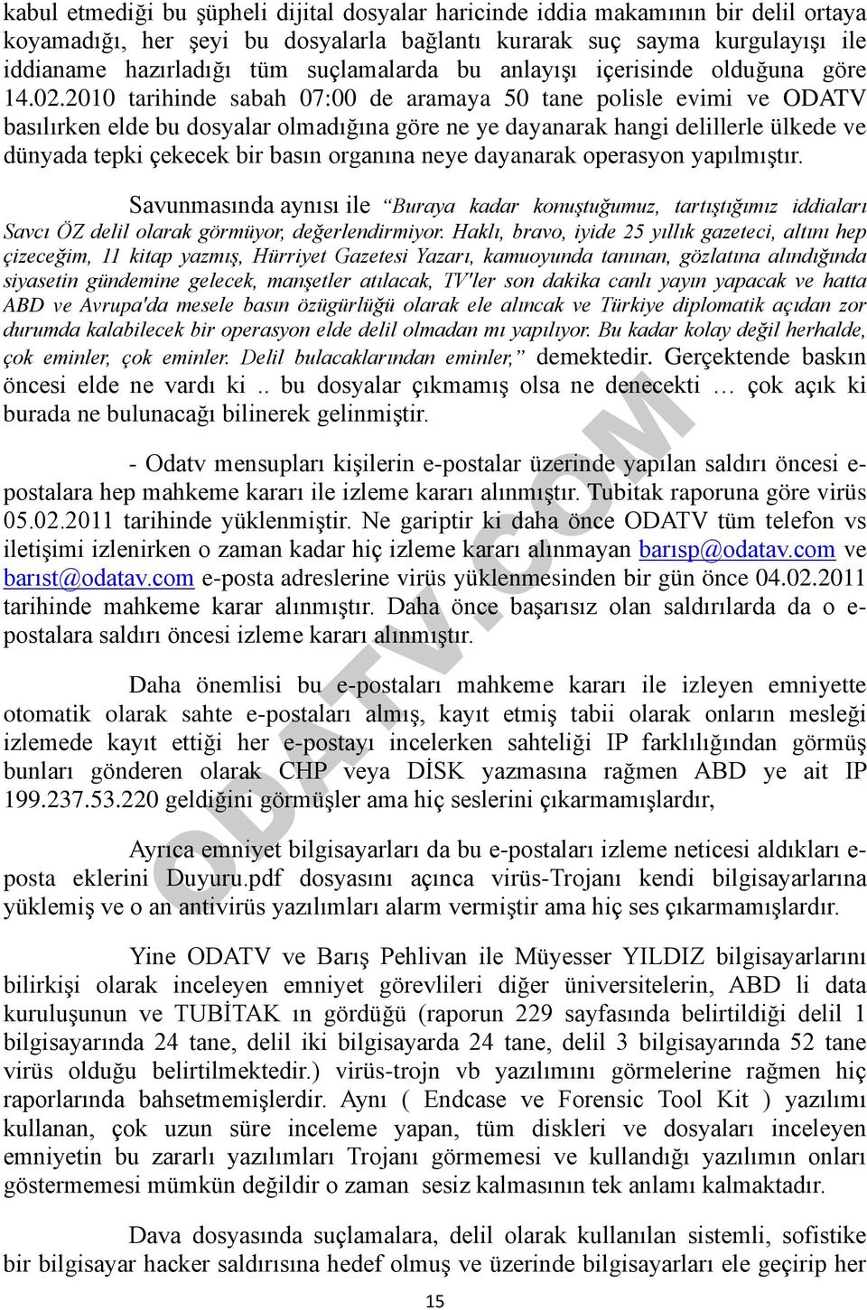 2010 tarihinde sabah 07:00 de aramaya 50 tane polisle evimi ve ODATV basılırken elde bu dosyalar olmadığına göre ne ye dayanarak hangi delillerle ülkede ve dünyada tepki çekecek bir basın organına