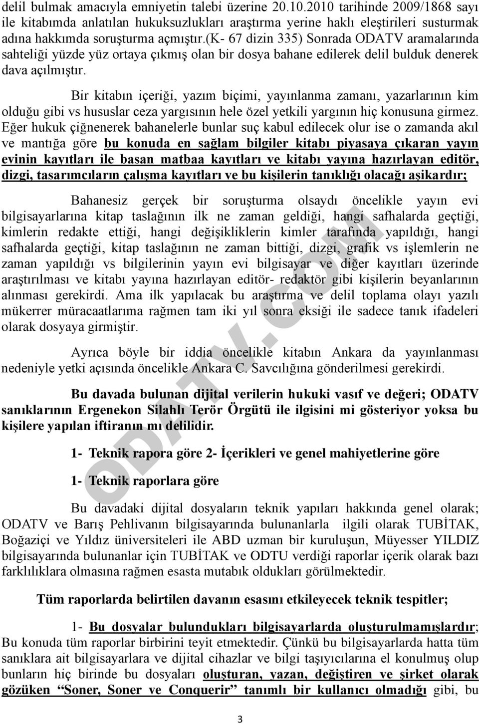 (k- 67 dizin 335) Sonrada ODATV aramalarında sahteliği yüzde yüz ortaya çıkmış olan bir dosya bahane edilerek delil bulduk denerek dava açılmıştır.