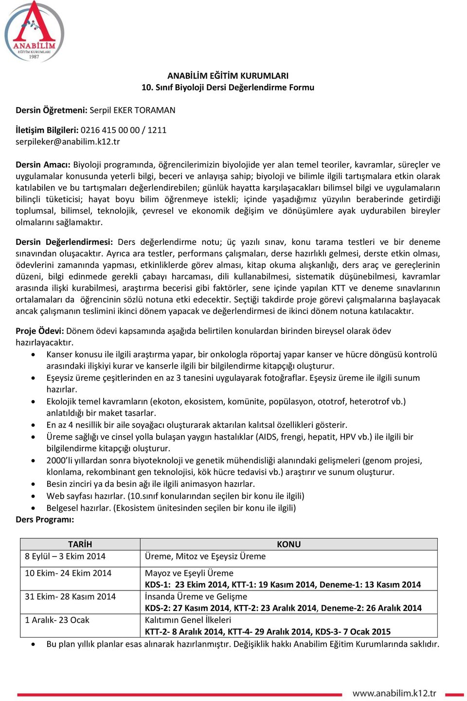 anlayışa sahip; biyoloji ve bilimle ilgili tartışmalara etkin olarak katılabilen ve bu tartışmaları değerlendirebilen; günlük hayatta karşılaşacakları bilimsel bilgi ve uygulamaların bilinçli