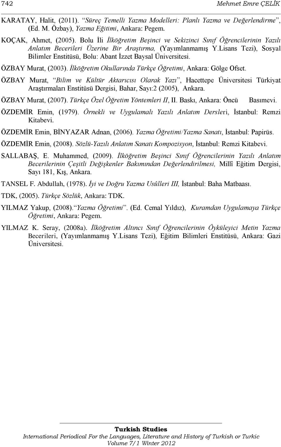 Lisans Tezi), Sosyal Bilimler Enstitüsü, Bolu: Abant Ġzzet Baysal Üniversitesi. ÖZBAY Murat, (2003). İlköğretim Okullarında Türkçe Öğretimi, Ankara: Gölge Ofset.