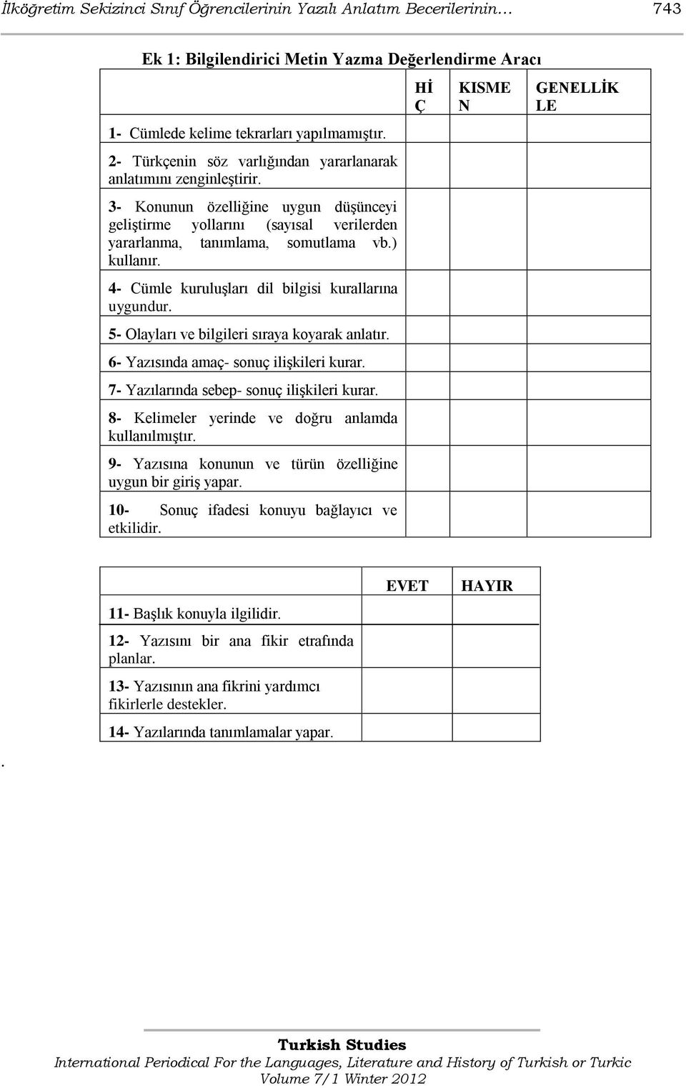 4- Cümle kuruluģları dil bilgisi kurallarına uygundur. 5- Olayları ve bilgileri sıraya koyarak anlatır. 6- Yazısında amaç- sonuç iliģkileri kurar. 7- Yazılarında sebep- sonuç iliģkileri kurar.