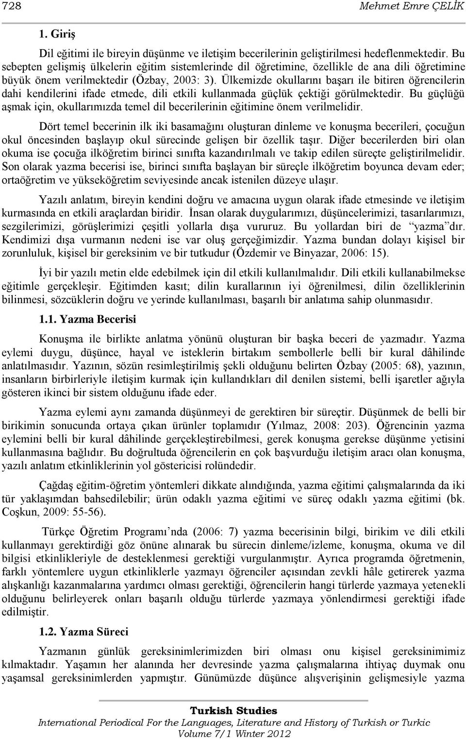 Ülkemizde okullarını baģarı ile bitiren öğrencilerin dahi kendilerini ifade etmede, dili etkili kullanmada güçlük çektiği görülmektedir.