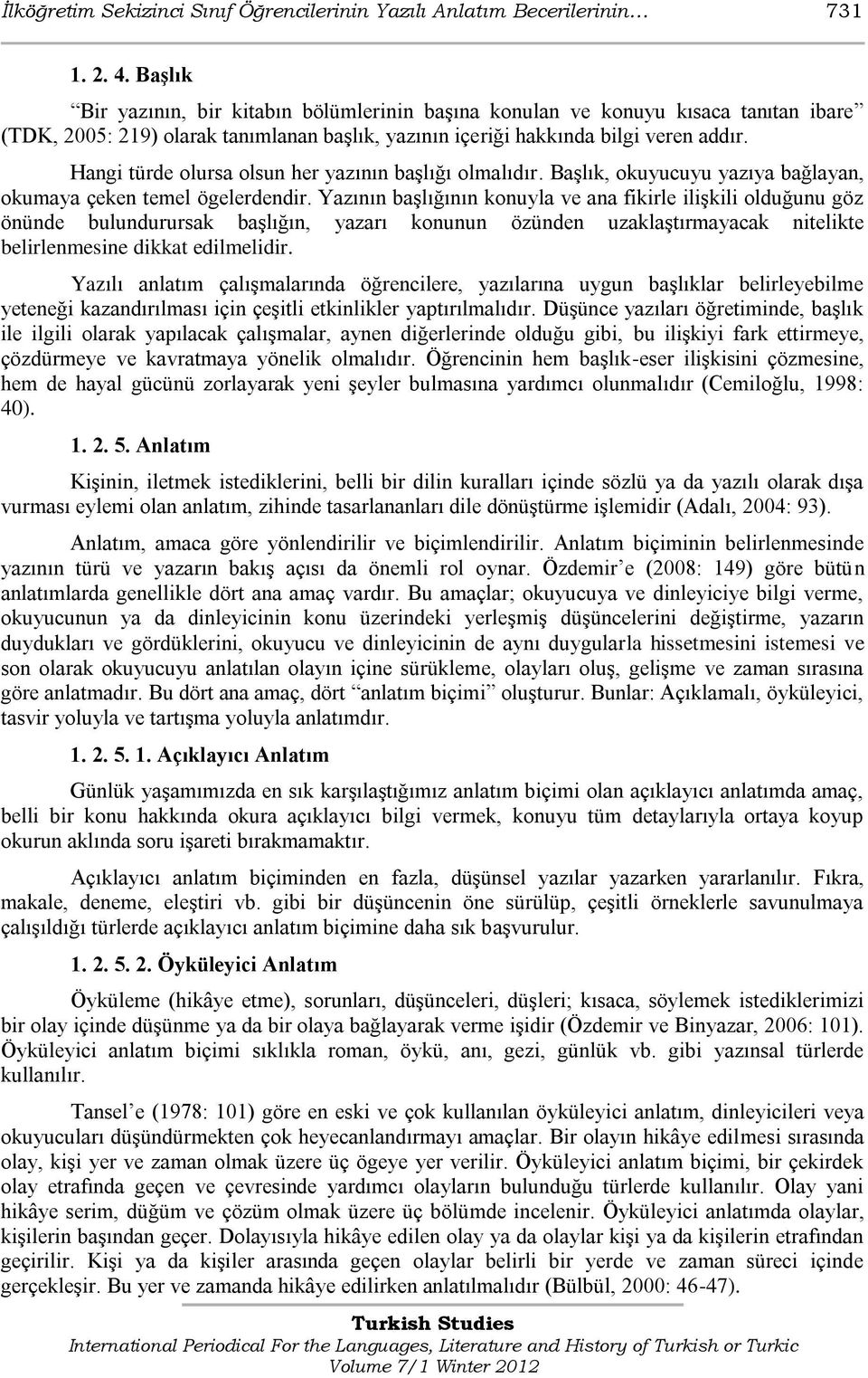 Hangi türde olursa olsun her yazının baģlığı olmalıdır. BaĢlık, okuyucuyu yazıya bağlayan, okumaya çeken temel ögelerdendir.