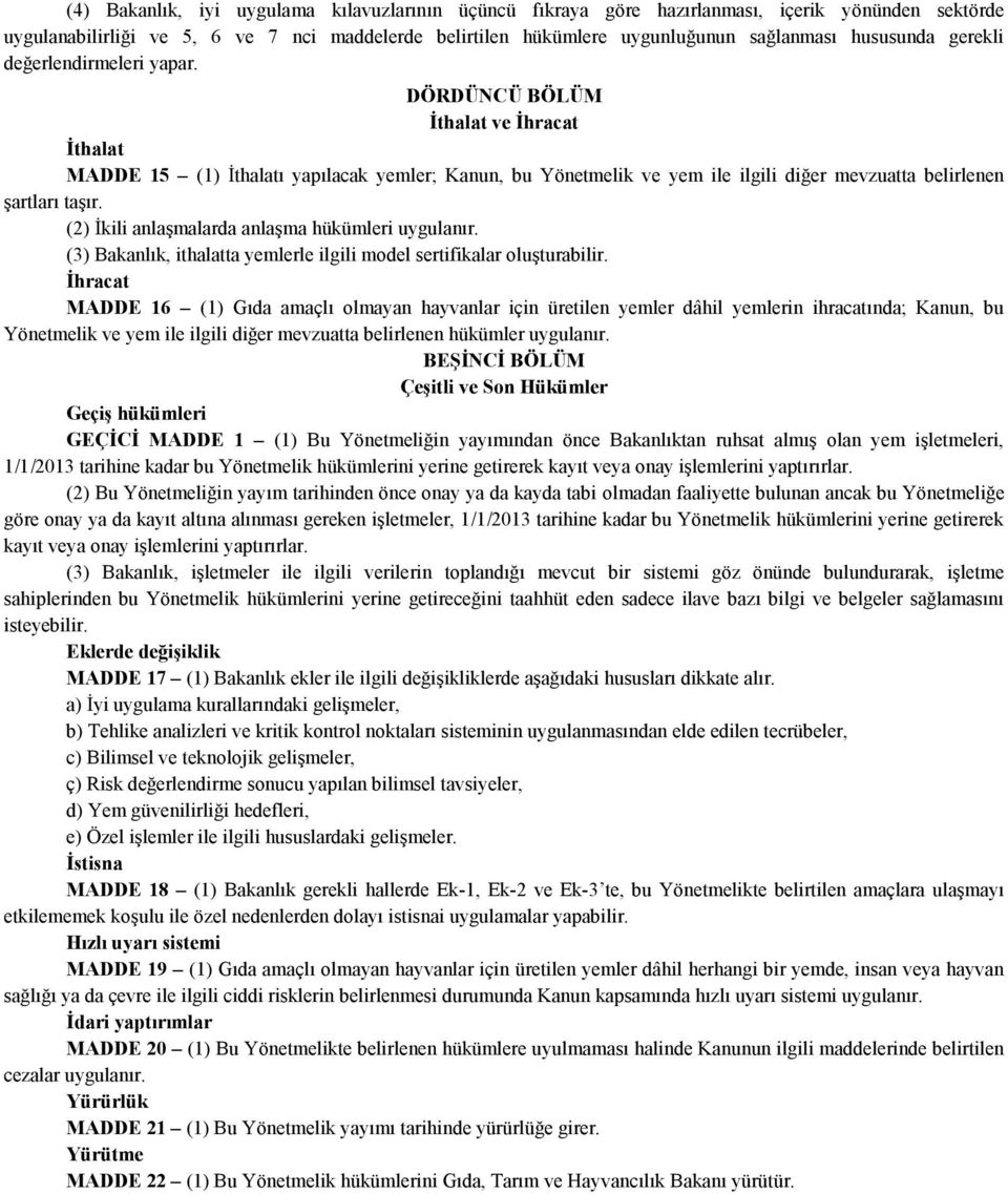 DÖRDÜNCÜ BÖLÜM İthalat ve İhracat İthalat MADDE 15 (1) İthalatı yapılacak yemler; Kanun, bu Yönetmelik ve yem ile ilgili diğer mevzuatta belirlenen şartları taşır.