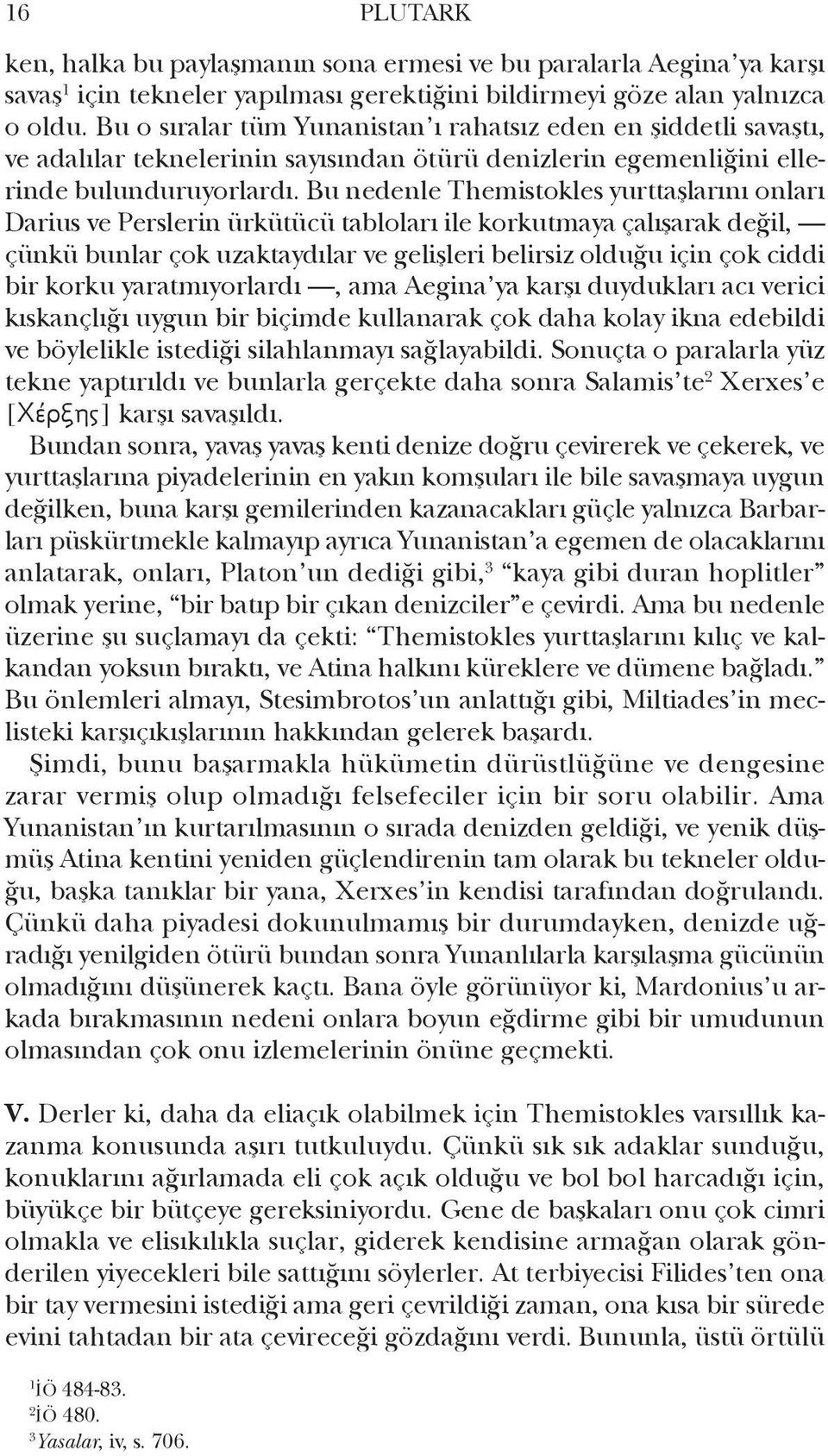 Bu nedenle The mistokles yurttaşlarını onları Darius ve Perslerin ürkütücü tabloları ile korkutmaya çalışarak değil, çünkü bunlar çok uzak tay dılar ve gelişleri belirsiz olduğu için çok ciddi bir