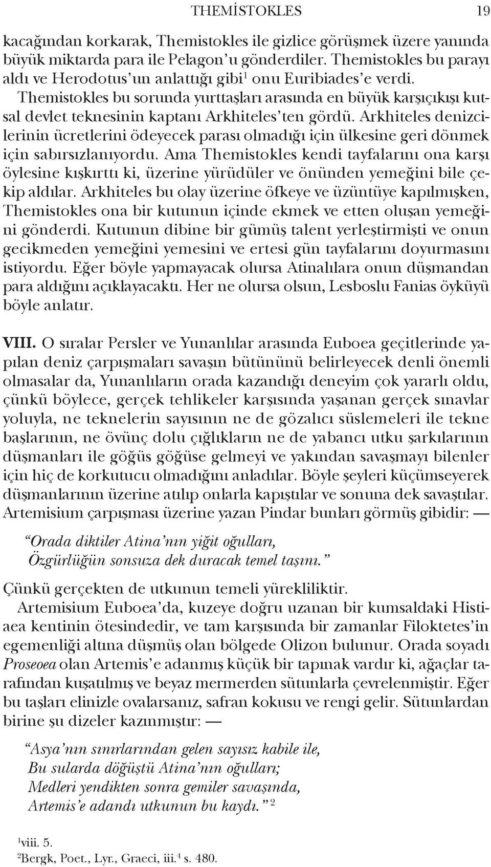 Themistokles bu sorunda yurttaşları arasında en büyük karşıçıkışı kutsal devlet teknesinin kaptanı Arkhiteles ten gör dü.