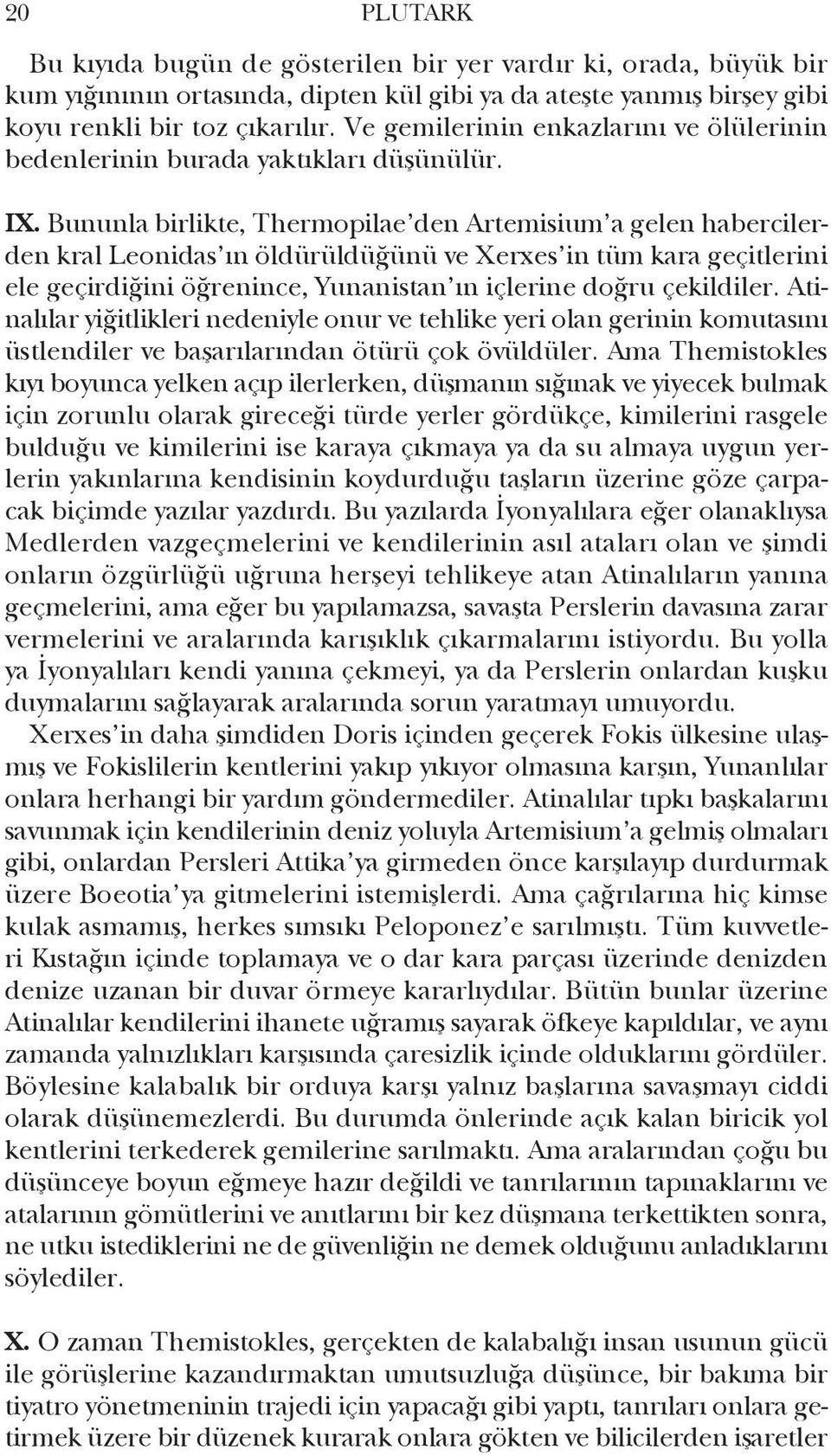 Bununla birlikte, Thermopilae den Artemisium a gelen habercilerden kral Leonidas ın öldürüldüğünü ve Xerxes in tüm kara geçitlerini ele geçirdiğini öğrenince, Yunanistan ın içlerine doğru çekildiler.