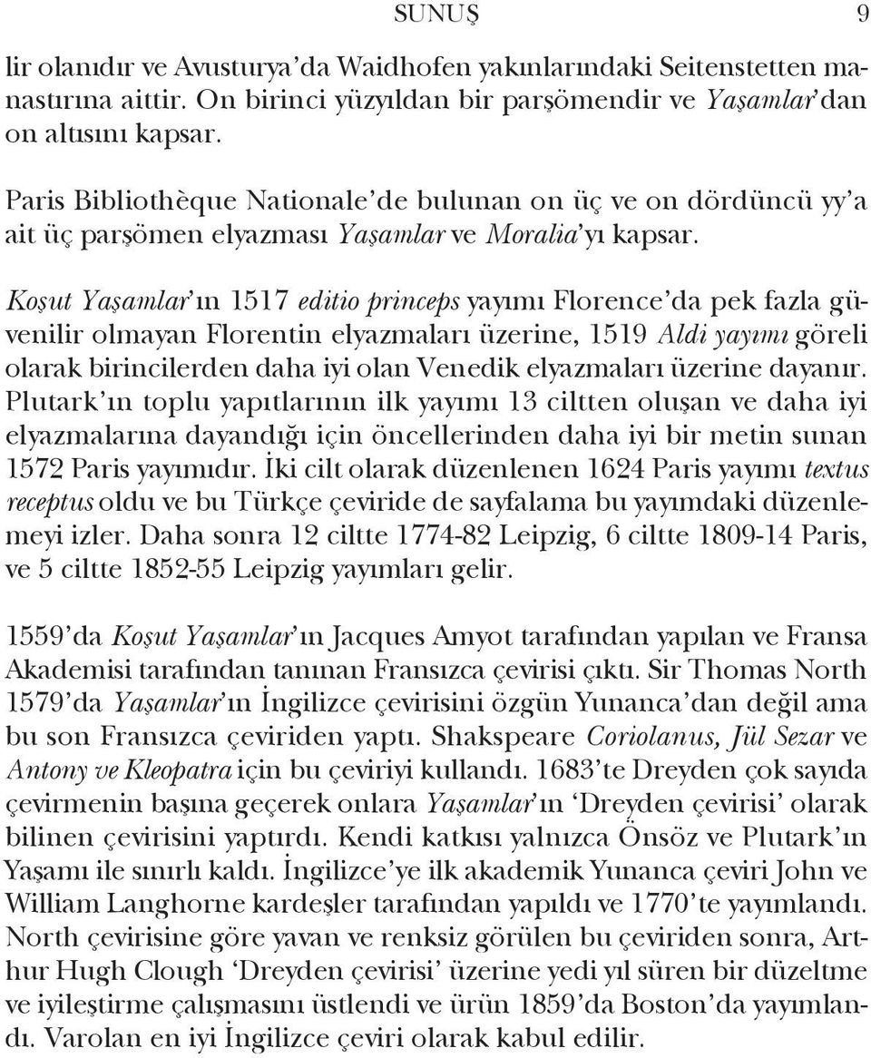 Koşut Yaşamlar ın 1517 editio princeps yayımı Florence da pek fazla güvenilir olmayan Florentin elyazmaları üzerine, 1519 Aldi yayımı göreli olarak birincilerden daha iyi olan Venedik elyaz maları