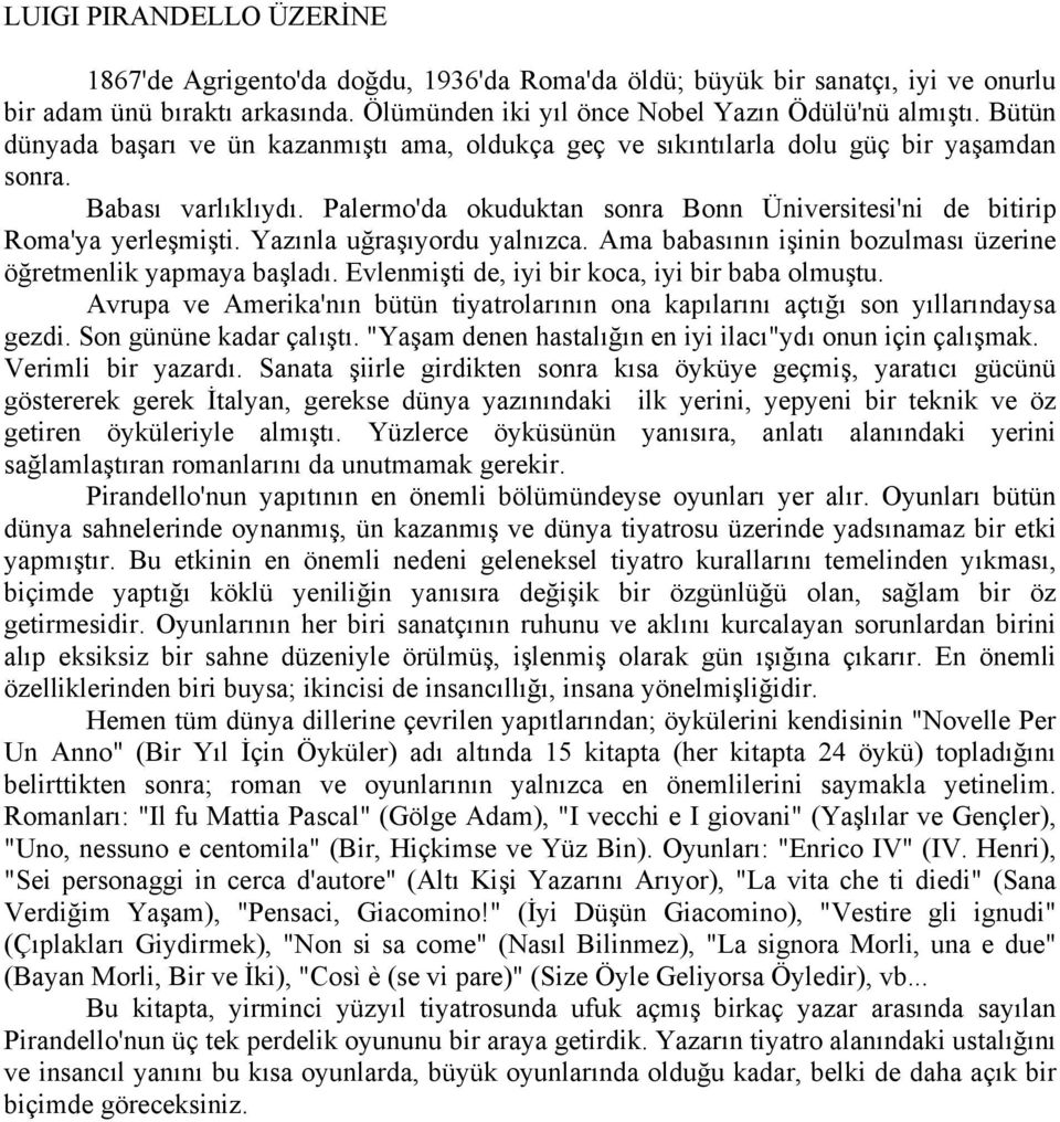 Yazınla uğraşıyordu yalnızca. Ama babasının işinin bozulması üzerine öğretmenlik yapmaya başladı. Evlenmişti de, iyi bir koca, iyi bir baba olmuştu.