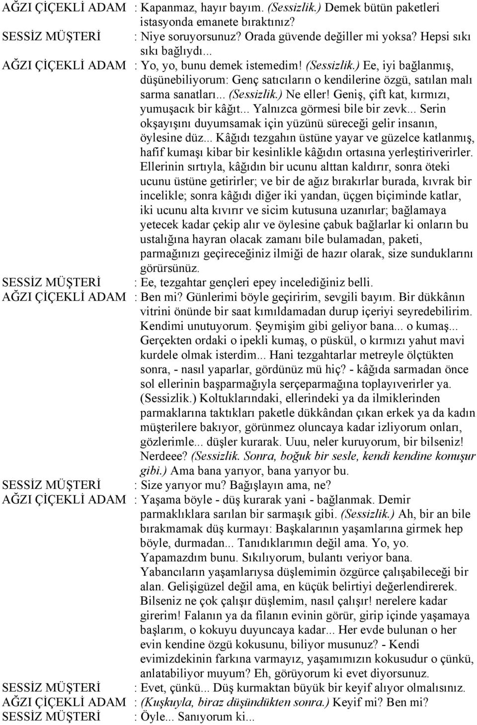 .. (Sessizlik.) Ne eller! Geniş, çift kat, kırmızı, yumuşacık bir kâğıt... Yalnızca görmesi bile bir zevk... Serin okşayışını duyumsamak için yüzünü süreceği gelir insanın, öylesine düz.