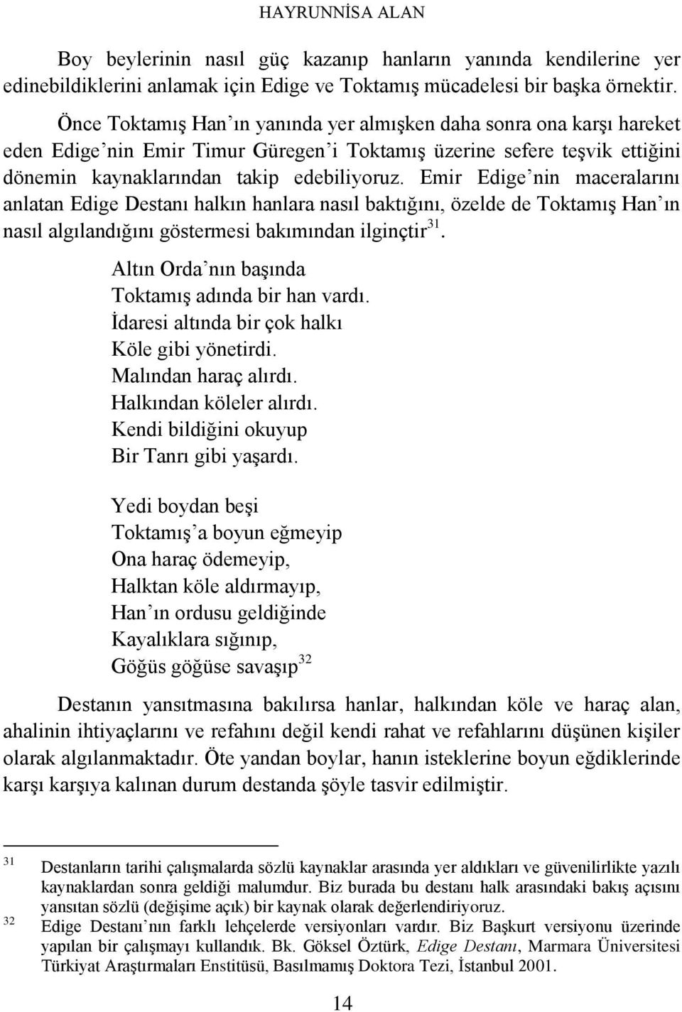 Emir Edige nin maceralarını anlatan Edige Destanı halkın hanlara nasıl baktığını, özelde de Toktamış Han ın nasıl algılandığını göstermesi bakımından ilginçtir 31.