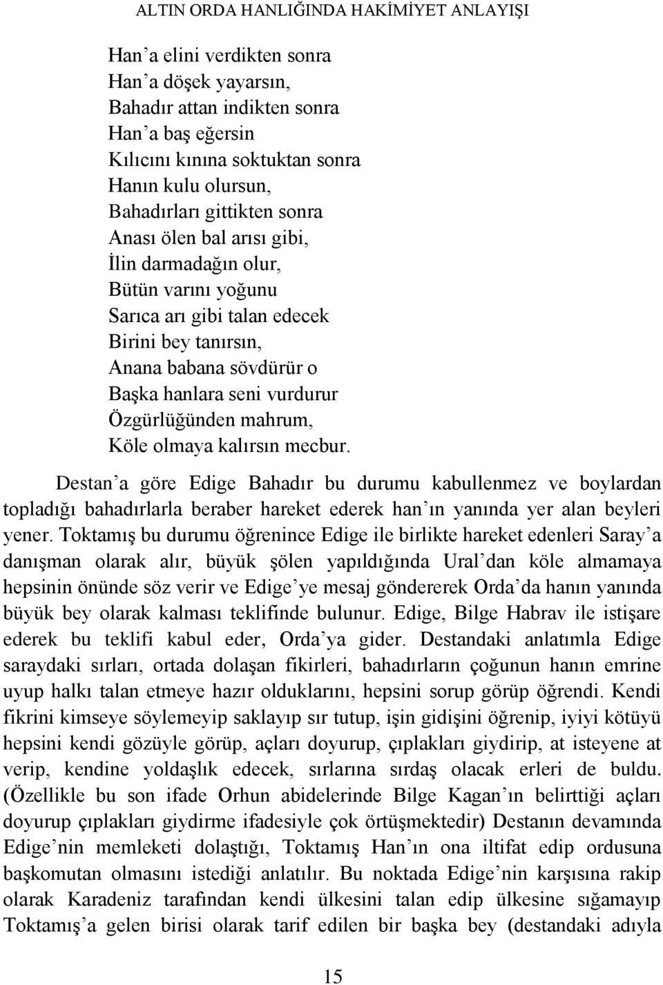 Özgürlüğünden mahrum, Köle olmaya kalırsın mecbur. Destan a göre Edige Bahadır bu durumu kabullenmez ve boylardan topladığı bahadırlarla beraber hareket ederek han ın yanında yer alan beyleri yener.