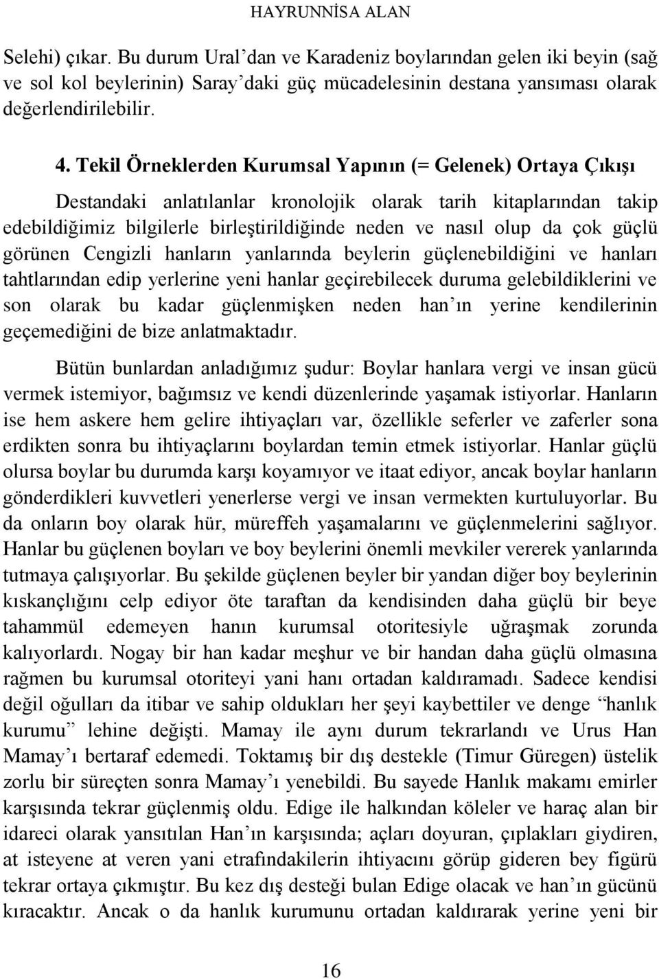 güçlü görünen Cengizli hanların yanlarında beylerin güçlenebildiğini ve hanları tahtlarından edip yerlerine yeni hanlar geçirebilecek duruma gelebildiklerini ve son olarak bu kadar güçlenmişken neden