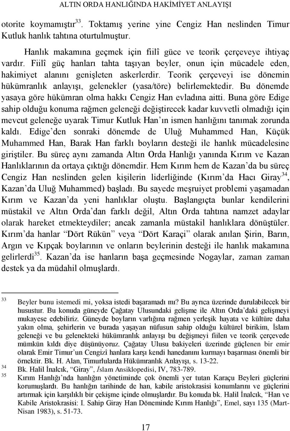 Teorik çerçeveyi ise dönemin hükümranlık anlayışı, gelenekler (yasa/töre) belirlemektedir. Bu dönemde yasaya göre hükümran olma hakkı Cengiz Han evladına aitti.