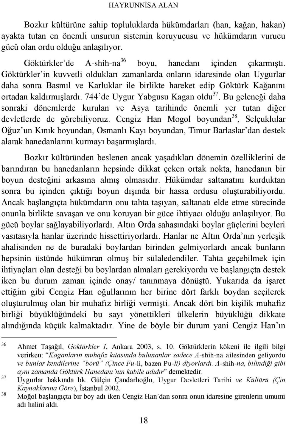 Göktürkler in kuvvetli oldukları zamanlarda onların idaresinde olan Uygurlar daha sonra Basmıl ve Karluklar ile birlikte hareket edip Göktürk Kağanını ortadan kaldırmışlardı.