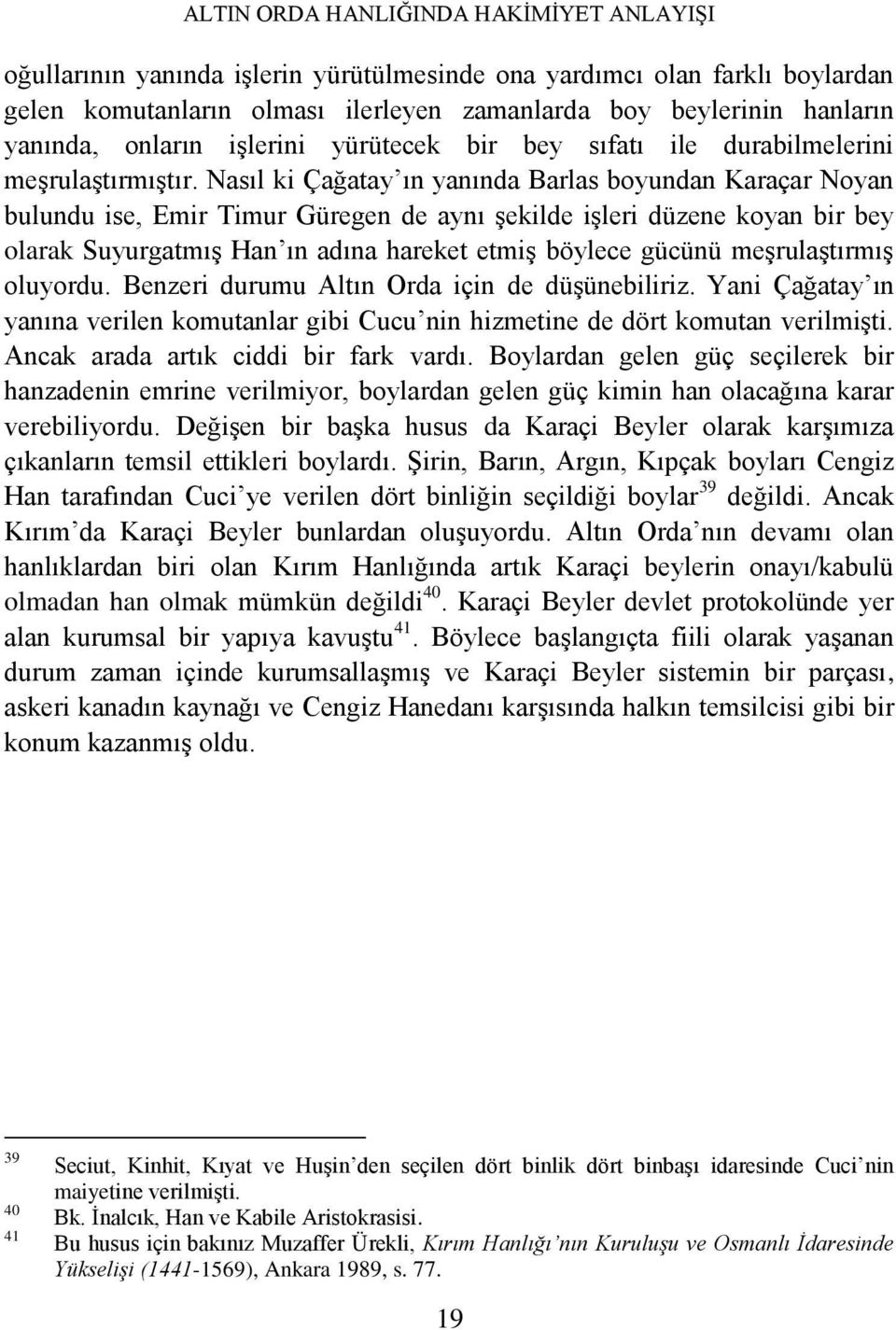 Nasıl ki Çağatay ın yanında Barlas boyundan Karaçar Noyan bulundu ise, Emir Timur Güregen de aynı şekilde işleri düzene koyan bir bey olarak Suyurgatmış Han ın adına hareket etmiş böylece gücünü