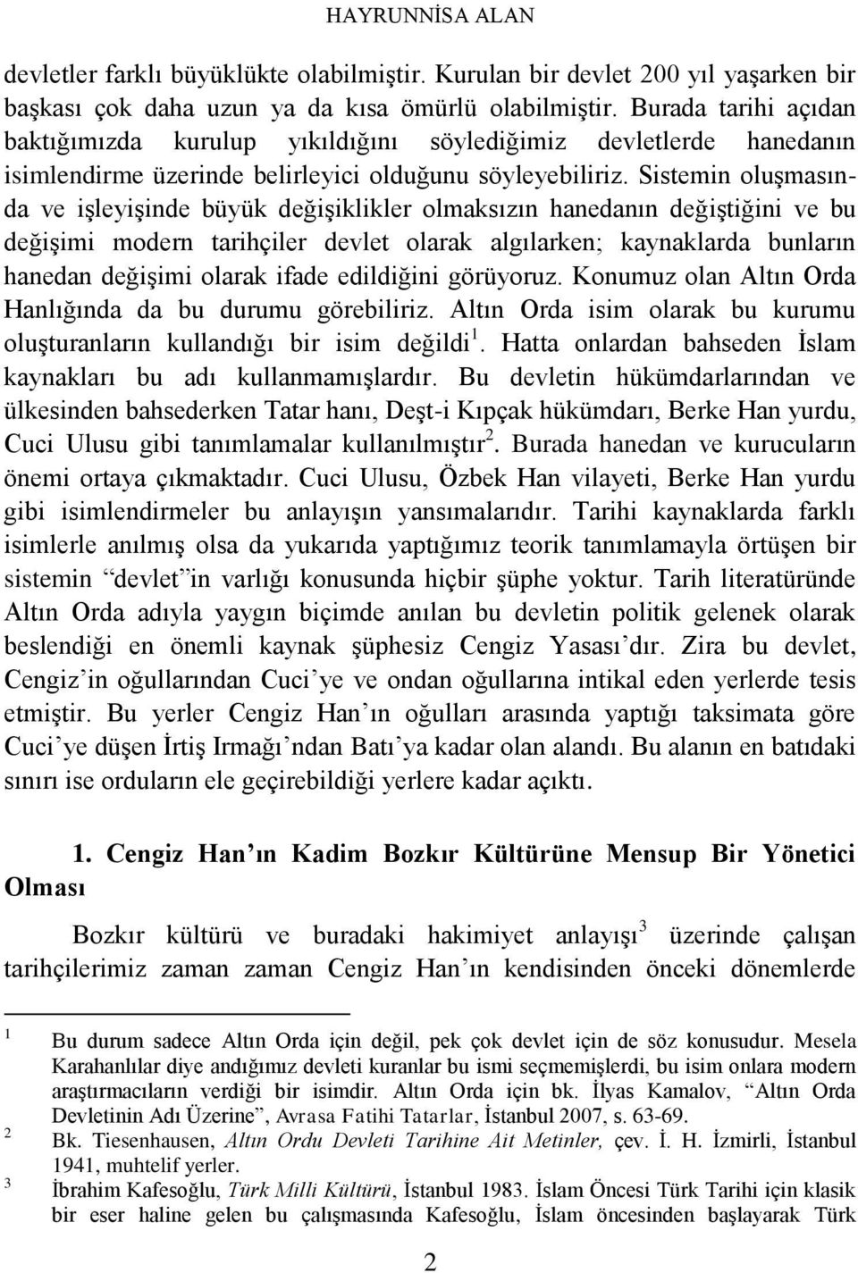 Sistemin oluşmasında ve işleyişinde büyük değişiklikler olmaksızın hanedanın değiştiğini ve bu değişimi modern tarihçiler devlet olarak algılarken; kaynaklarda bunların hanedan değişimi olarak ifade