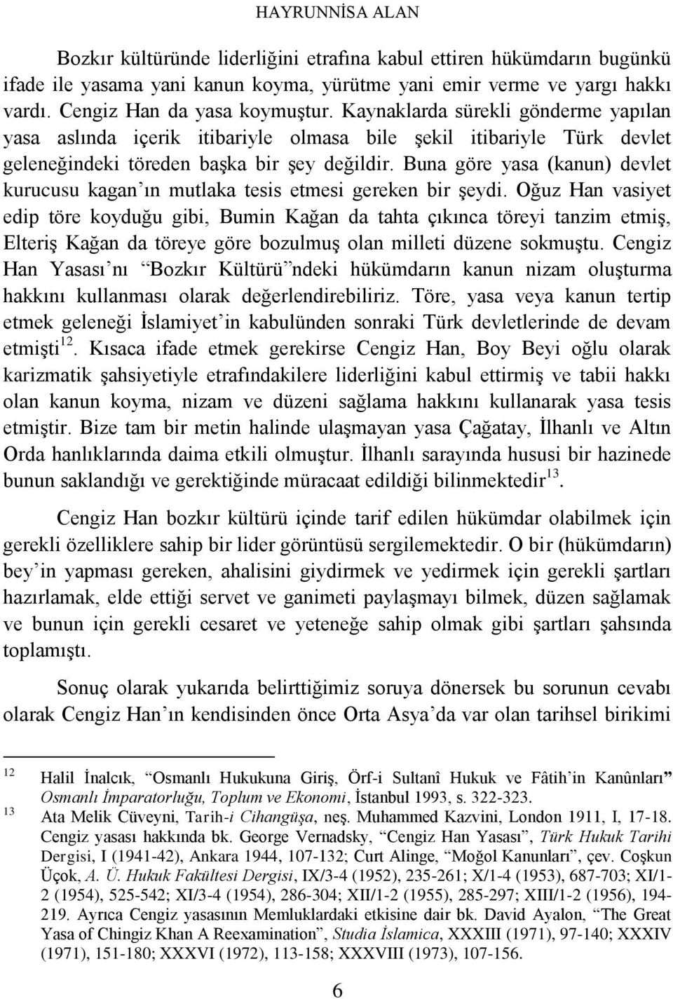 Buna göre yasa (kanun) devlet kurucusu kagan ın mutlaka tesis etmesi gereken bir şeydi.