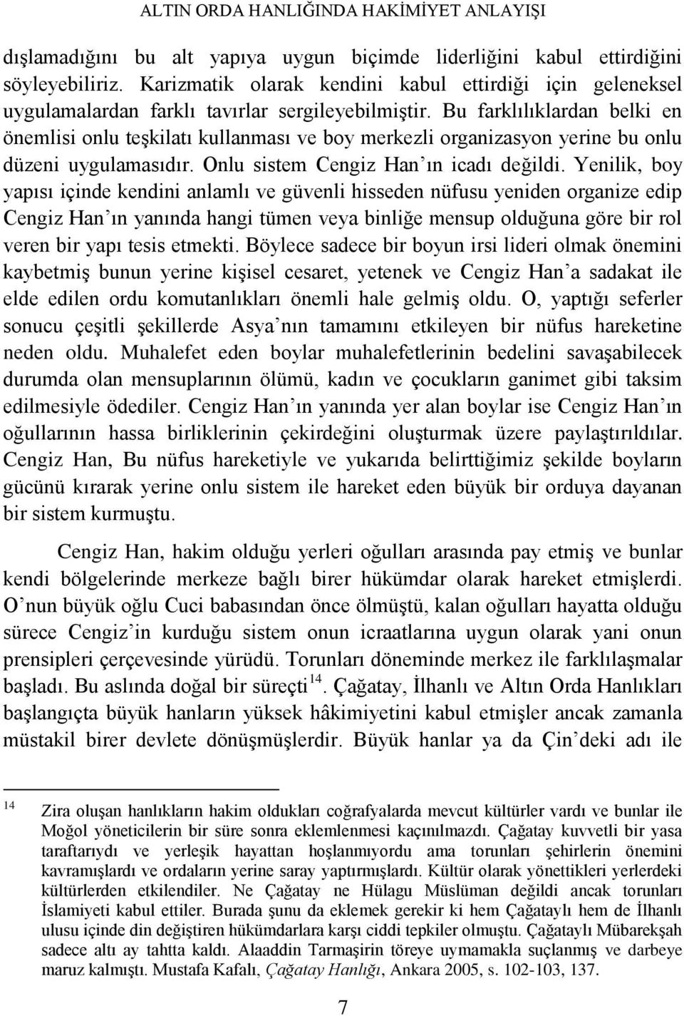 Bu farklılıklardan belki en önemlisi onlu teşkilatı kullanması ve boy merkezli organizasyon yerine bu onlu düzeni uygulamasıdır. Onlu sistem Cengiz Han ın icadı değildi.