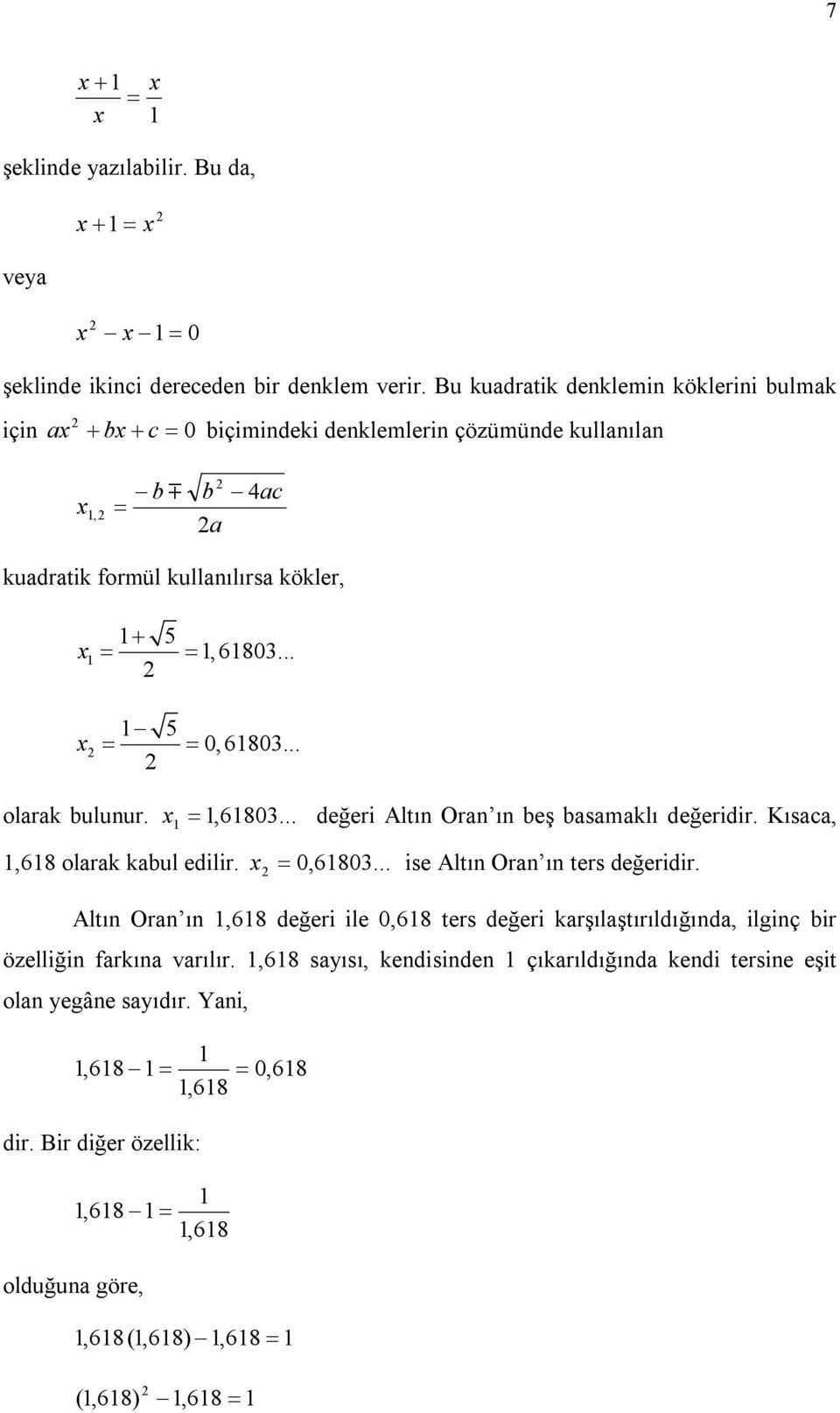 .. 2 olarak bulunur. x 1,61803 1... değeri Altın Oran ın beş basamaklı değeridir. Kısaca, 1,618 olarak kabul edilir. x 0,61803 2... ise Altın Oran ın ters değeridir.