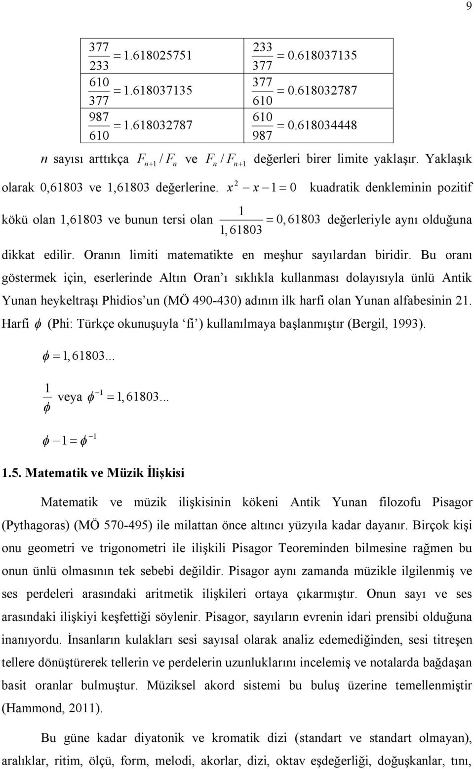 x x 1 0 kuadratik denkleminin pozitif kökü olan 1,61803 ve bunun tersi olan 1 0, 61803 değerleriyle aynı olduğuna 1,61803 dikkat edilir. Oranın limiti matematikte en meşhur sayılardan biridir.