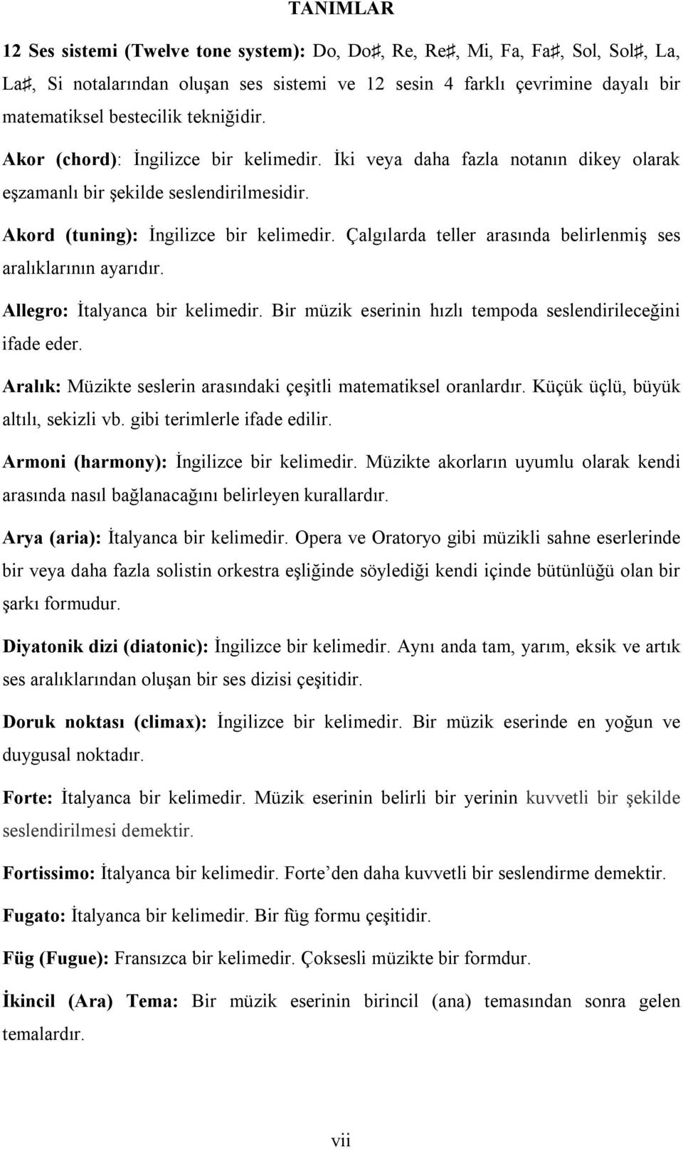 Çalgılarda teller arasında belirlenmiş ses aralıklarının ayarıdır. Allegro: İtalyanca bir kelimedir. Bir müzik eserinin hızlı tempoda seslendirileceğini ifade eder.