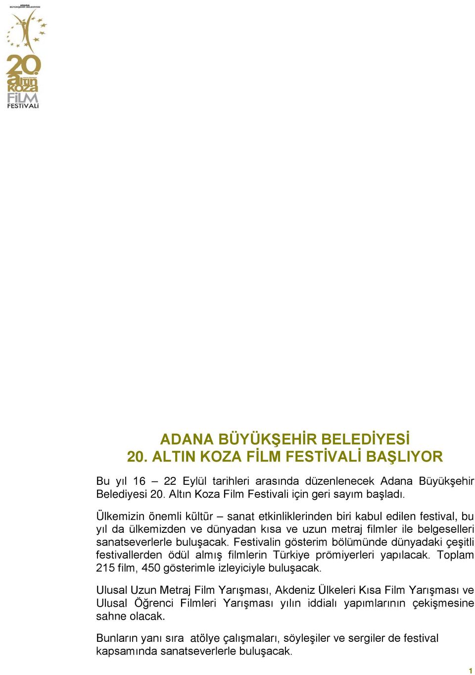 Festivalin gösterim bölümünde dünyadaki çeşitli festivallerden ödül almış filmlerin Türkiye prömiyerleri yapılacak. Toplam 215 film, 450 gösterimle izleyiciyle buluşacak.