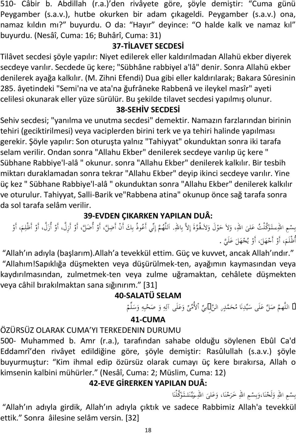 (Nesâî, Cuma: 16; Buhârî, Cuma: 31) 37-TİLAVET SECDESİ Tilâvet secdesi şöyle yapılır: Niyet edilerek eller kaldırılmadan Allahü ekber diyerek secdeye varılır.