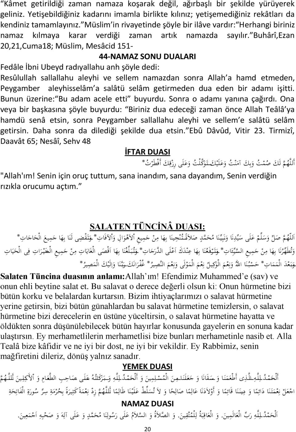 Buhârî,Ezan 20,21,Cuma18; Müslim, Mesâcid 151-44-NAMAZ SONU DUALARI Fedâle İbni Ubeyd radıyallahu anh şöyle dedi: Resûlullah sallallahu aleyhi ve sellem namazdan sonra Allah a hamd etmeden, Peygamber